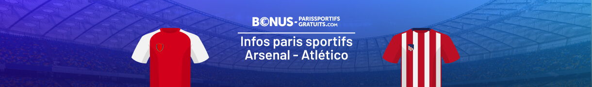 arsenal vs atletico tout savoir pour parier sur le match